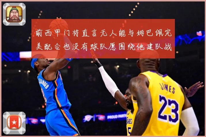 前西甲门将直言无人能与姆巴佩完美配合也没有球队愿围绕他建队战术观察-深度解析